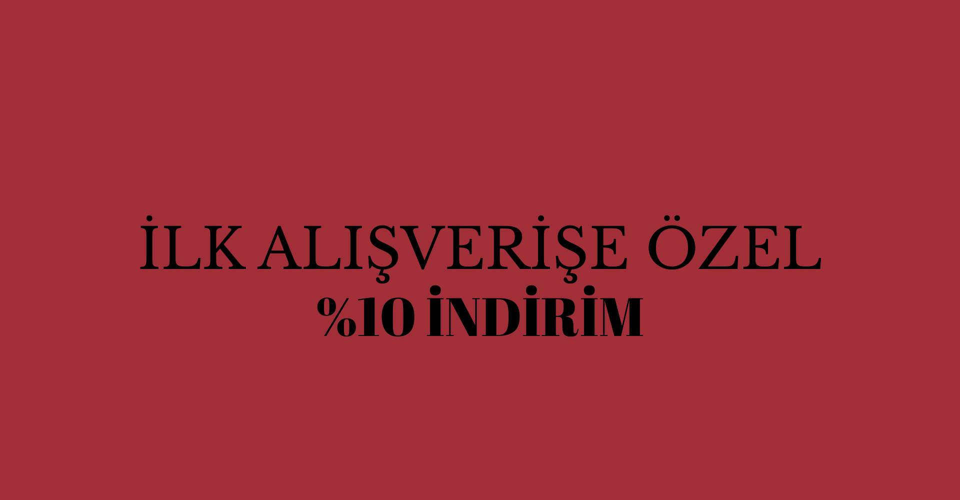 İLK ALIŞVERİŞE ÖZEL %10 İNDİRİM